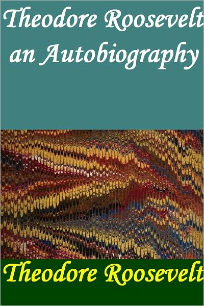 Theodore Roosevelt - An Autobiography (active TOC with excellent navigation)