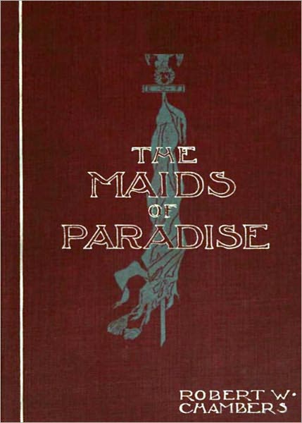 The Maids of Paradise: A History, Romance, War, Fiction and Literature Classic By Robert W. Chambers! AAA+++