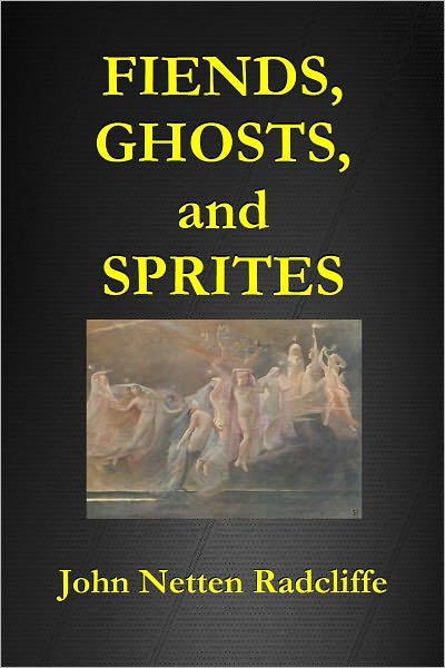 FIENDS, GHOSTS, AND SPRITES, Including an Account of The Origin and Nature of Belief in the Supernatural.