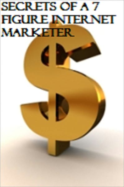 Secrets Of A 7 Figure Internet Marketer