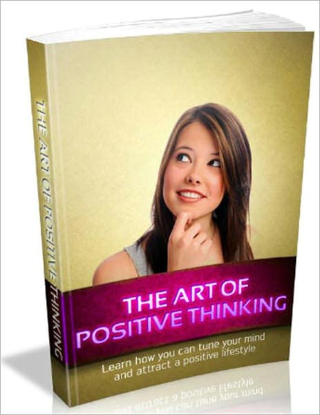 The Art of Positive Thinking: Learn how you can tune your mind and attract a positive lifestyle!