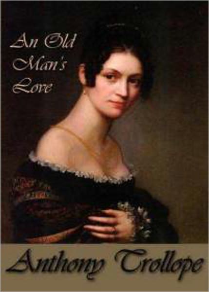 An Old Man's Love: A Fiction and Literature Classic By Anthony Trollope! AAA+++