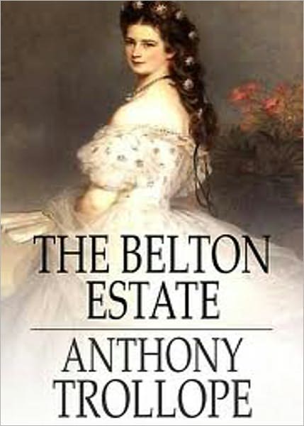 The Belton Estate: A Fiction and Literature, Romance Classic By Anthony Trollope! AAA+++