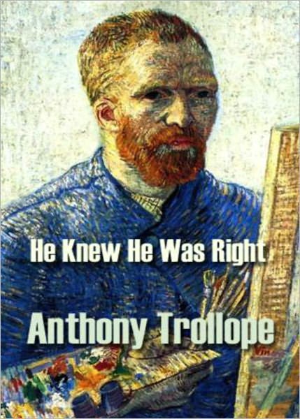 He Knew He Was Right: A Fiction and Literature Classic By Anthony Trollope! AAA+++