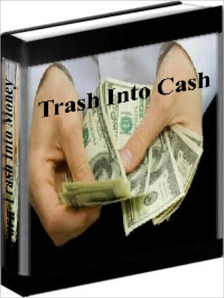 Make Money - How To Turn Their Trash Into Your Cash