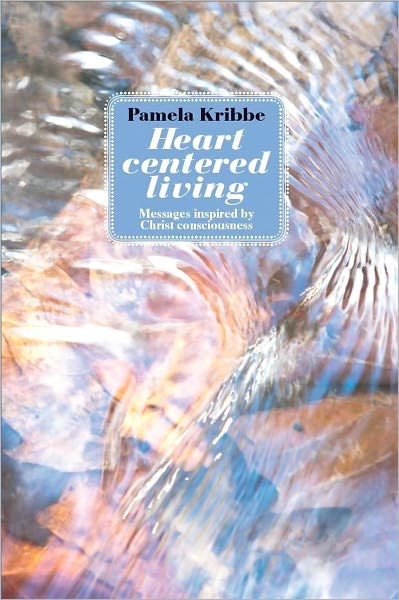 HEART CENTERED LIVING: Messages Inspired by Christ Consciousness