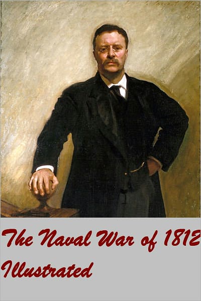 The Naval War of 1812 or The History of the United States Navy during the Last War with Great Britain (Illustrated version)