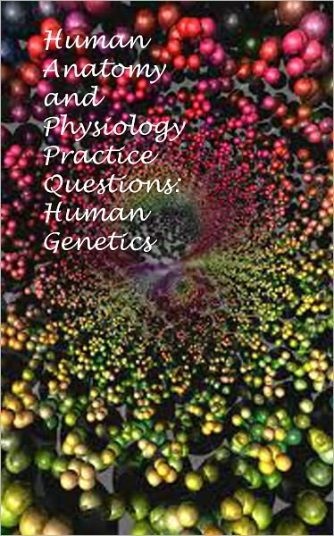 Human Anatomy and Physiology Practice Questions: Human Genetics