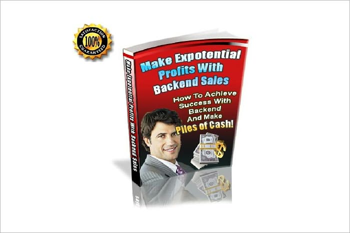 Make Exponential Profits with Backend Sales - How To Achieve Success With Backend And Make Piles of Cash! A+++