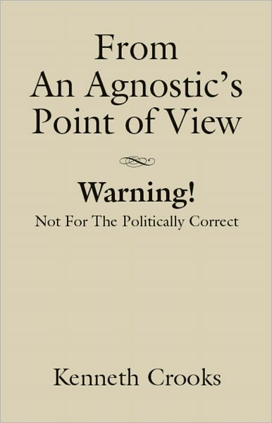 FROM AN AGNOSTIC'S POINT OF VIEW - Warning! Not for the Politically Correct