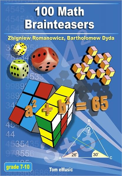 100 Math Brainteasers (Grade 7, 8, 9, 10). Arithmetic, Algebra and Geometry Brain Teasers, Games and Problems with Solutions