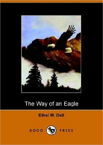 The Way of An Eagle: A Fiction and Literature, Romance Classic By Ethel May Dell! AAA+++