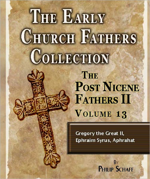 Early Church Fathers - Post Nicene Fathers II - Volume 13 - Gregory the Great (II), Ephraim Syrus, Aphrahat