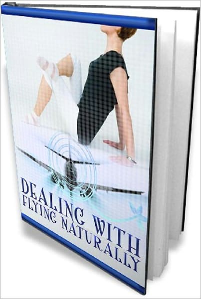 Consumer eBout Flying Guides eBook - Dealing With Flying Naturally - People who suffer from fear of flying often suffer symptoms on two levels....