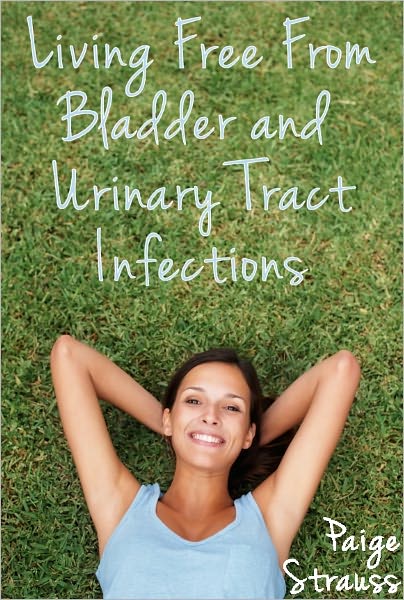 Living Free From Bladder and Urinary Tract Infections