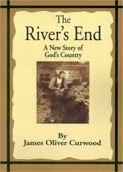 The River's End: A Fiction and Literature, Adventure Classic By James Oliver Curwood! AAA+++