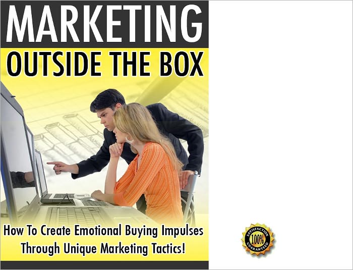 Marketing Outside The Box - How To Create Emotional Buying Impulses Through Unique Marketing Tatics! AAA+++