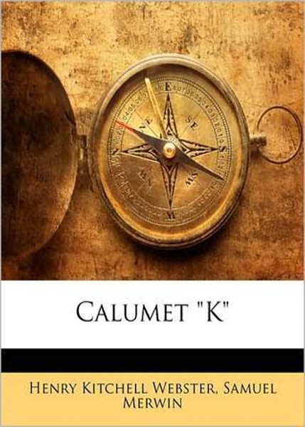 Calumet ''K'': A Fiction and Literature Classic By Samuel Merwin! AAA+++