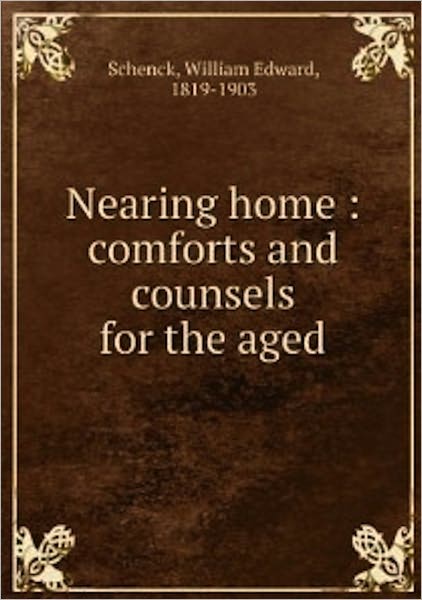 Nearing Home!  Comforts and Counsels for the Aged