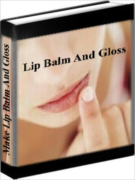 Lip Balm And Lip Gloss Recipes - How To Make Your Own Lip Balm And Lip Gloss