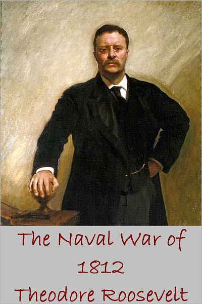 The Naval War of 1812 Or the History of the United States Navy during the Last War with Great Britain to Which Is Appended an Account of the Battle of New Orleans
