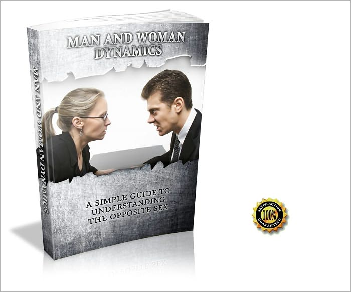 MAN AND WOMAN DYNAMICS - A SIMPLE GUIDE TO UNDERSTAND THE OPPOSITE SEX! AAA+++