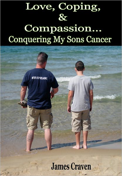 Love, Coping, and Compassion...Conquering My Sons Cancer