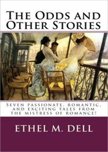 The Odds And Other Stories: A Romance, Short Story Collection, Fiction and Literature Classic By Ethel May Dell! AAA+++