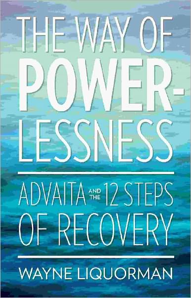 The Way Of Powerlessness: Advaita and the 12 Steps of Recovery