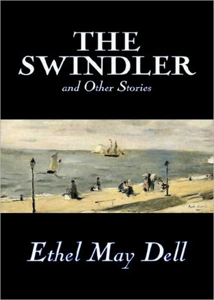 The Swindler and Other Stories: A Short Story Collection, Romance Classic By Ethell May Dell! AAA+++