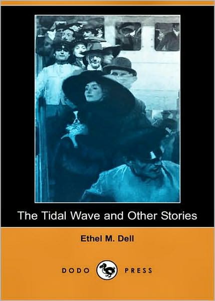The Tidal Wave and Other Stories: A Short Story Collection, Romance Classic By Ethel May Dell! AAA+++