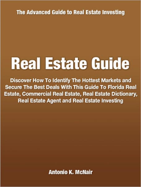 Real Estate Guide: Discover How To Identify The Hottest Markets and Secure The Best Deals With This Guide To Florida Real Estate, Commercial Real Estate, Real Estate Dictionary, Real Estate Agent and Real Estate Investing