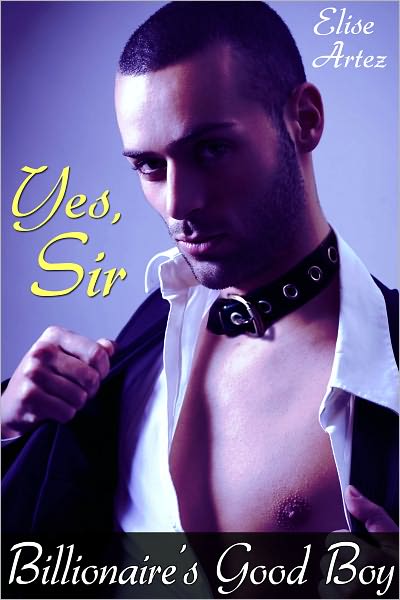 Yes, Sir (The Billionaire's Good Boy - a Gay BDSM Erotic Tale)