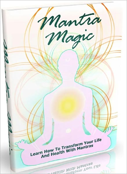 Mantra Magic: Learn How To Transform Your Life And Health With Mantras