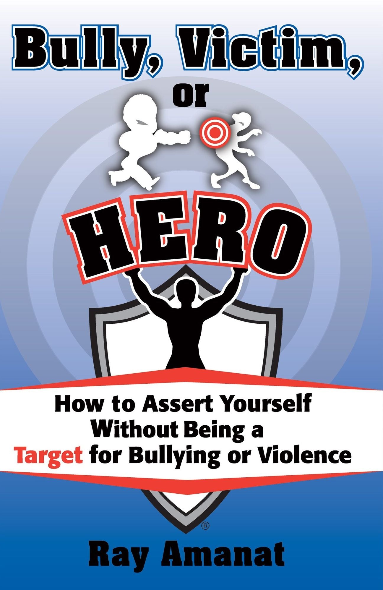 Bully, Victim, or Hero: How to Assert Yourself without being a Target for Bullying or Violence.