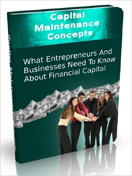 Capital Maintenance Concepts - What Entrepreneurs And Businesses Need To Know About Financial Capital