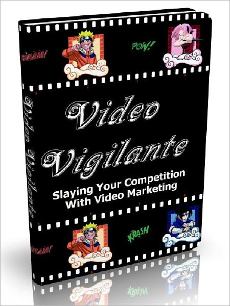 Video Vigilante - Slaying Your Competition With Video Marketing