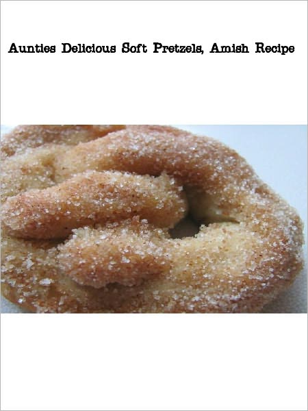 Auntie's Delicious Soft Pretzels, Amish Recipe