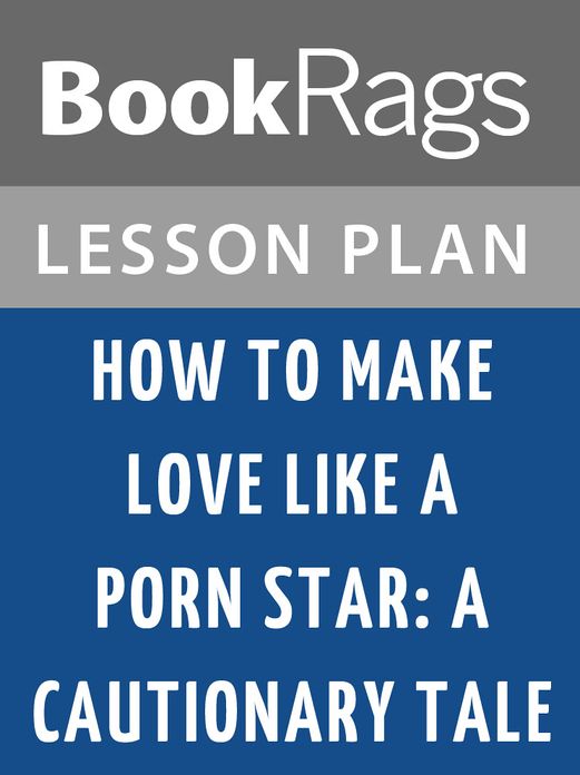 How to Make Love Like A Porn Star: A Cautionary Tale Lesson Plans