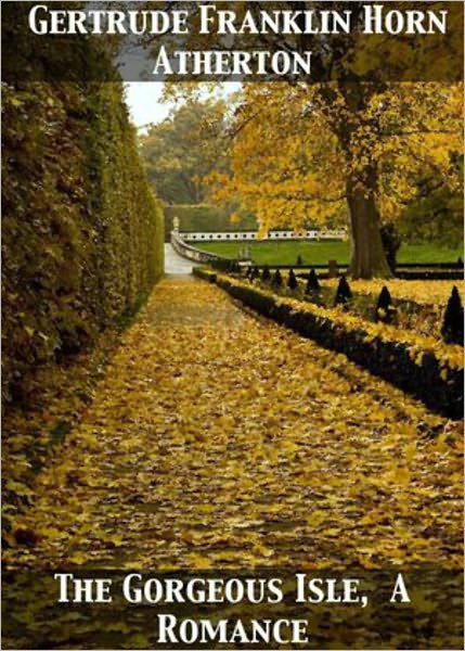 The Gorgeous Isle: A Romance Classic By Gertrude Atherton! AAA+++