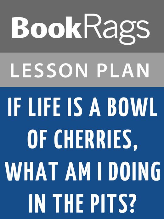 If Life Is a Bowl of Cherries, What Am I Doing in the Pits? Lesson Plans