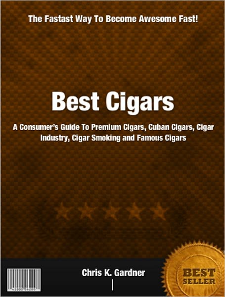 Best Cigars: A Consumer’s Guide To Premium Cigars, Cuban Cigars, Cigar Industry, Cigar Smoking and Famous Cigars