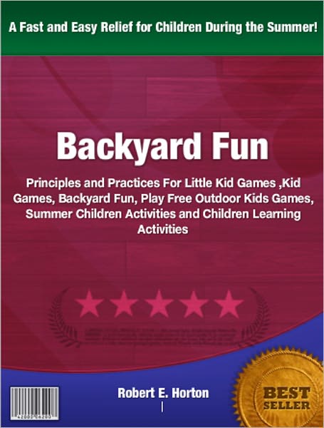 Backyard Fun: Principles and Practices For Little Kid Games, Kid Games, Summer Children Activities and Children Learning Activities