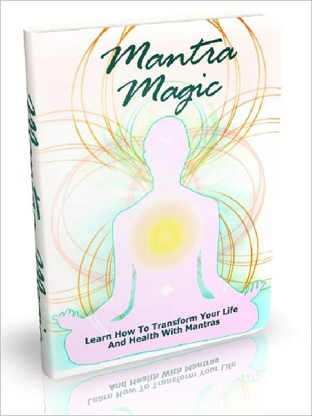 Mantra Magic - Learn How To Transform Your Life And Health With Mantras