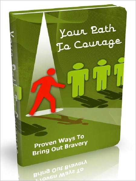 Your Path To Courage - Proven Ways To Bring Out Bravery