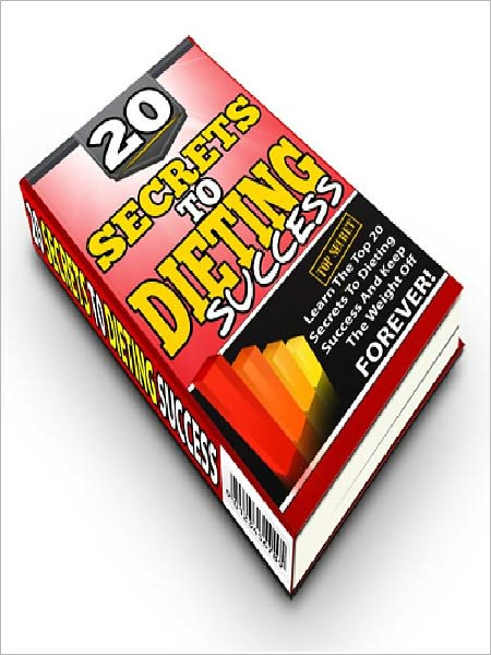 20 Secrets To Dieting - Learn The Top 20 Secrets To Dieting Success And Keep The Weight Off FOREVER!