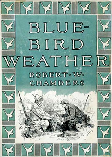 Blue-Bird Weather: A Fiction and Literature, Romance Classic By Robert W. Chambers! AAA+++