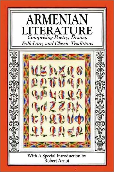 ARMENIAN LITERATURE, Comprising Poetry, Drama, Folk-Lore, And Classic Traditions