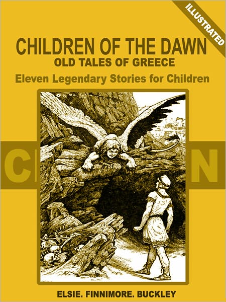 Children of the Dawn - Old Tales of Greece: Eleven Legendary Stories for Children (Illustrated)