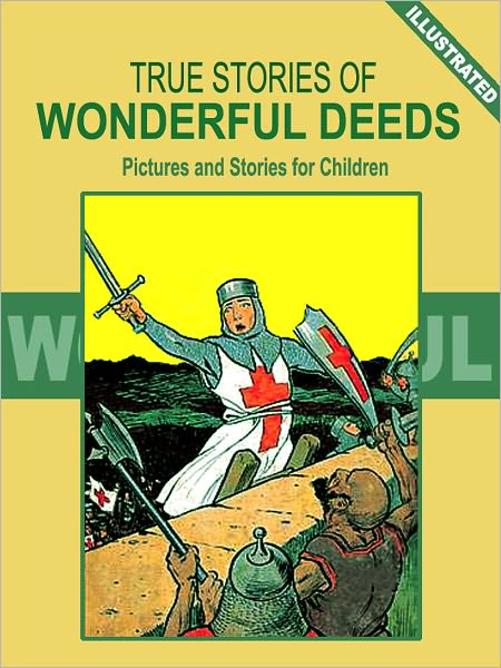 True Stories of Wonderful Deeds: Pictures and Stories for Children (Illustrated)